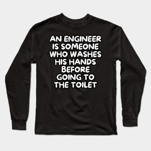 An engineer is someone who washes his hands before going to the toilet Long Sleeve T-Shirt